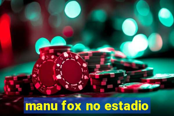 manu fox no estadio