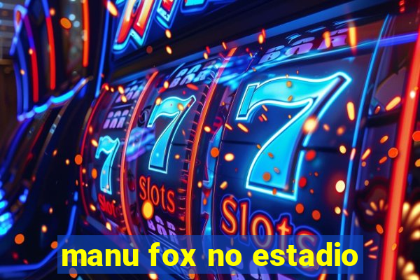 manu fox no estadio