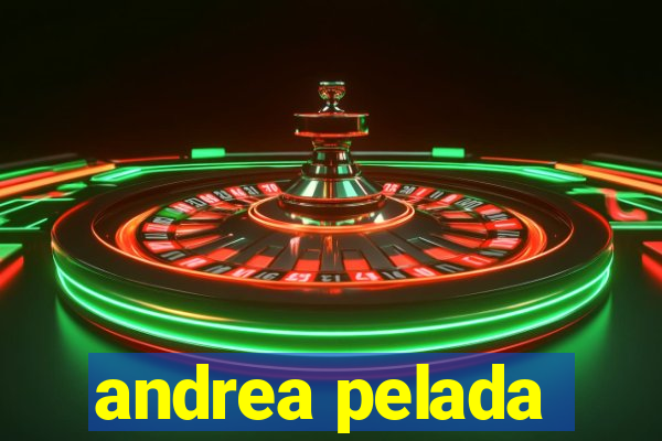 andrea pelada