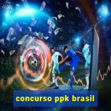 concurso ppk brasil