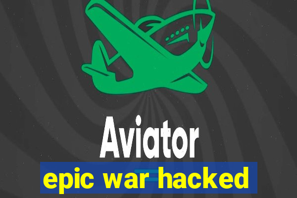 epic war hacked