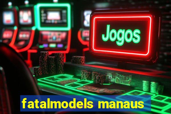 fatalmodels manaus