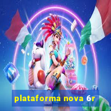 plataforma nova 6r