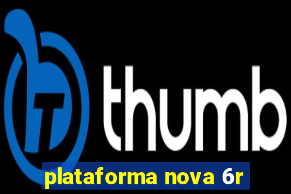 plataforma nova 6r