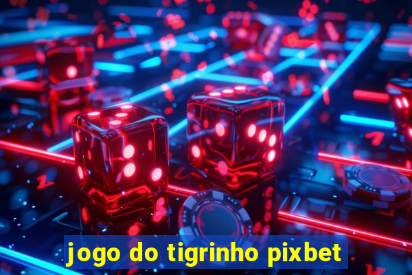 jogo do tigrinho pixbet