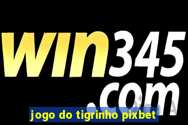 jogo do tigrinho pixbet