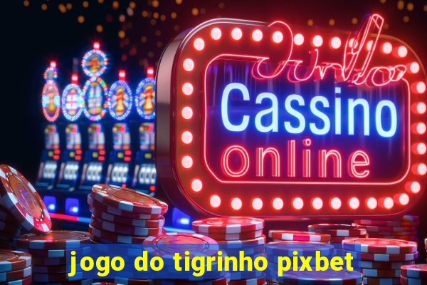 jogo do tigrinho pixbet