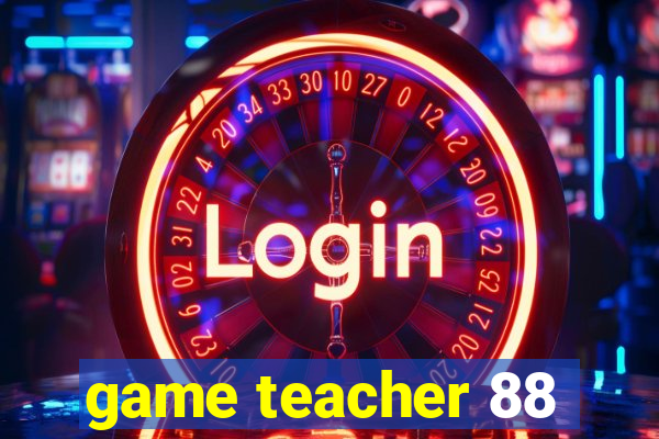 game teacher 88