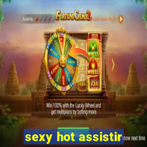 sexy hot assistir