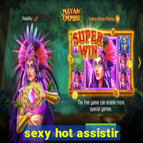 sexy hot assistir