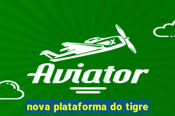 nova plataforma do tigre