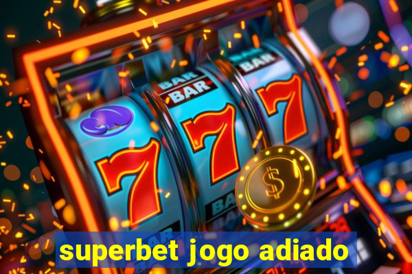 superbet jogo adiado