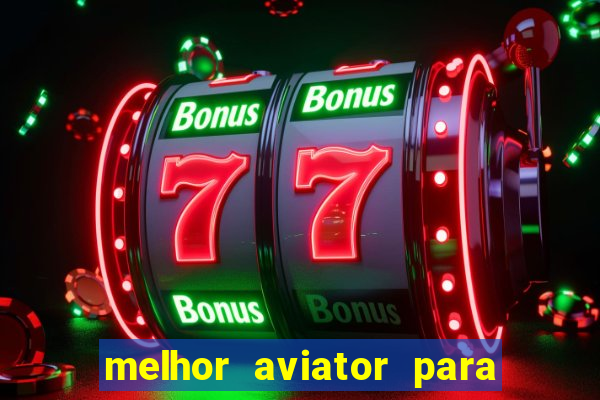 melhor aviator para ganhar dinheiro