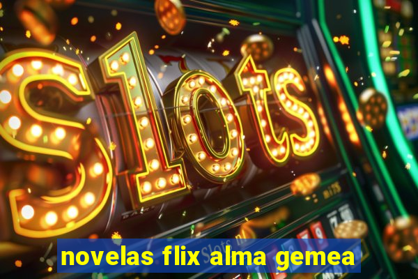 novelas flix alma gemea