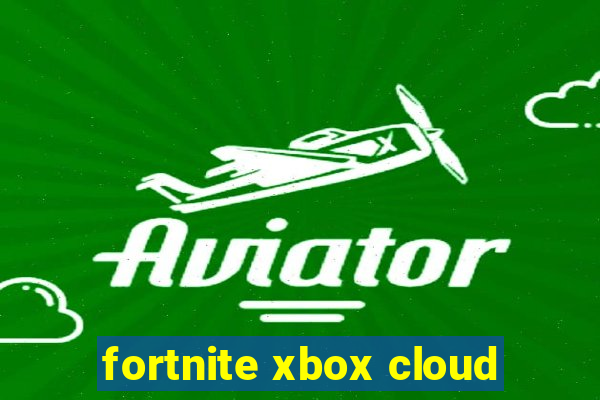 fortnite xbox cloud