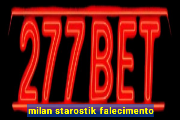 milan starostik falecimento