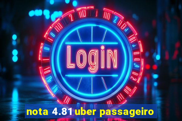 nota 4.81 uber passageiro