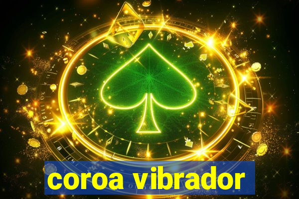 coroa vibrador