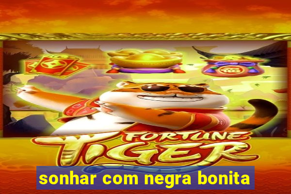 sonhar com negra bonita