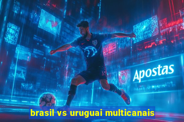 brasil vs uruguai multicanais