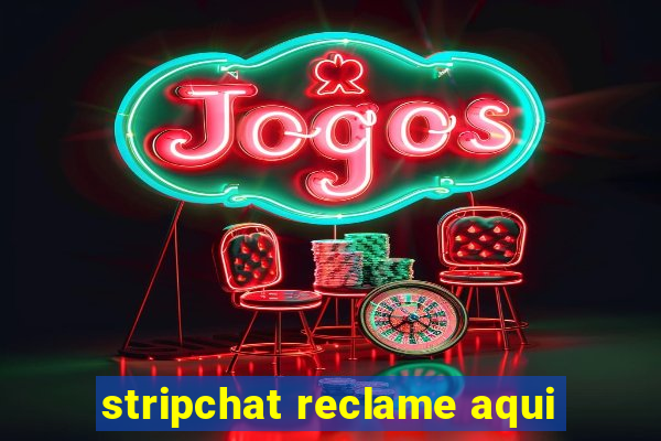 stripchat reclame aqui