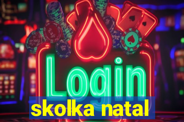 skolka natal