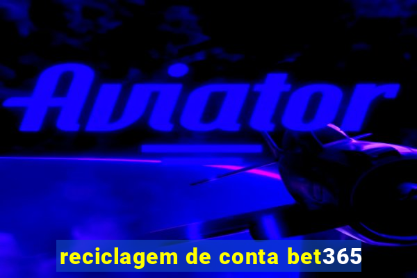 reciclagem de conta bet365