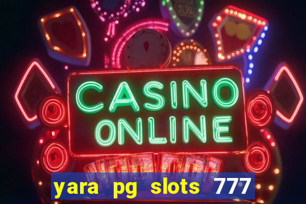 yara pg slots 777 paga mesmo