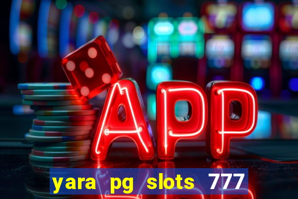 yara pg slots 777 paga mesmo