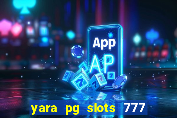 yara pg slots 777 paga mesmo