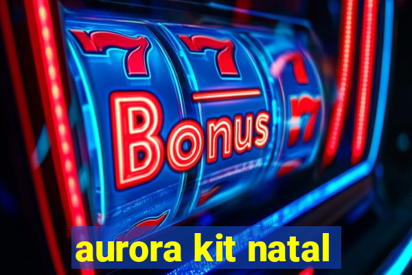 aurora kit natal