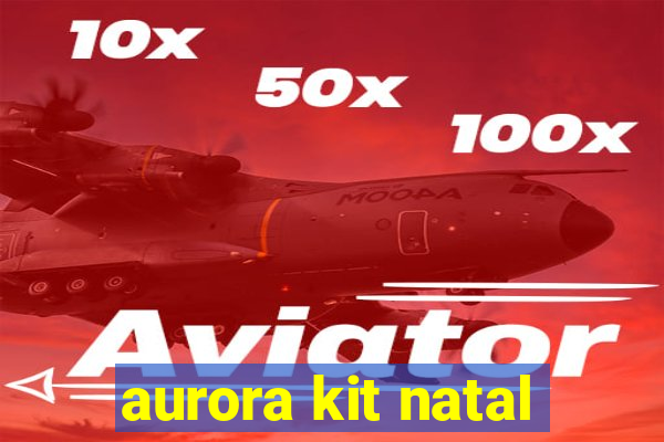 aurora kit natal