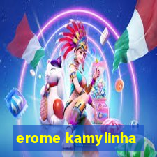 erome kamylinha