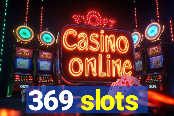 369 slots