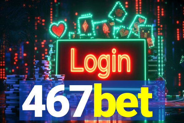 467bet