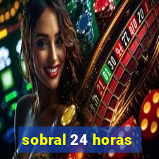 sobral 24 horas