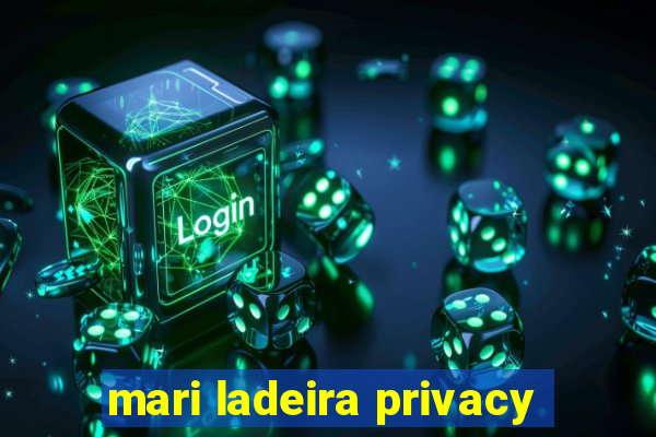 mari ladeira privacy