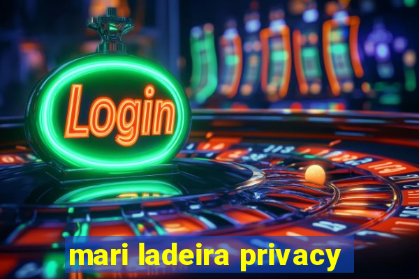 mari ladeira privacy