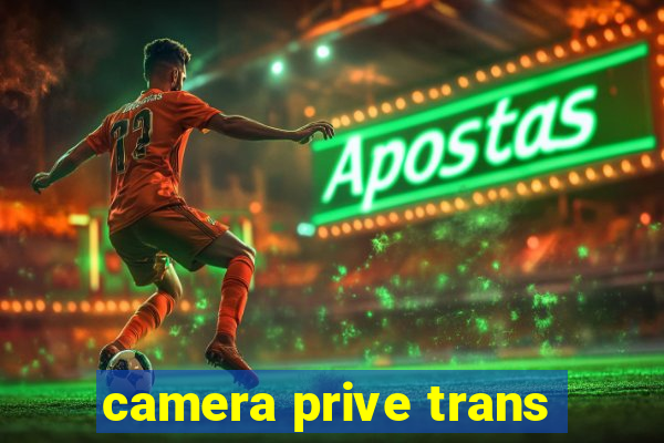 camera prive trans