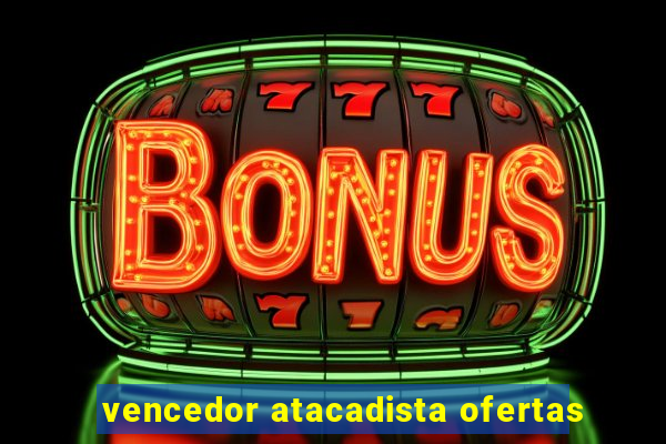 vencedor atacadista ofertas