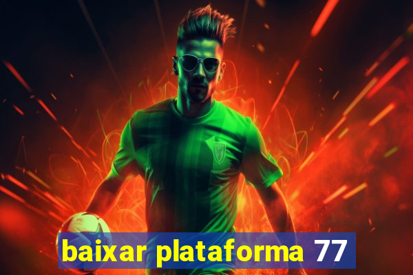 baixar plataforma 77