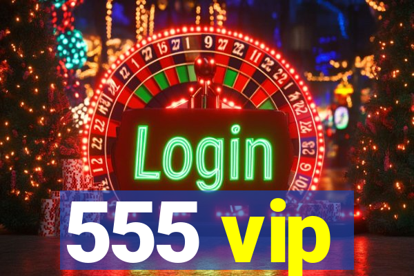 555 vip