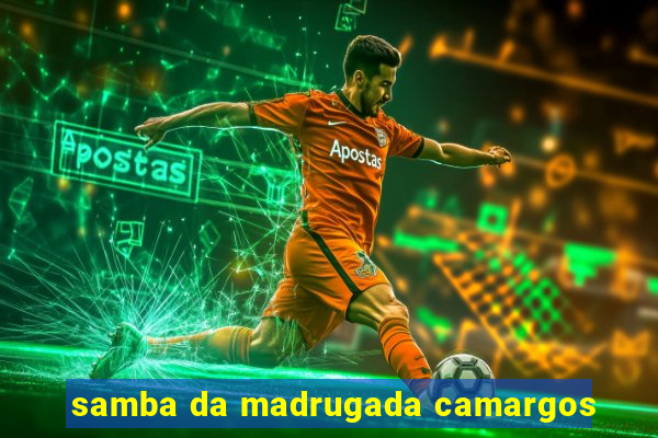 samba da madrugada camargos