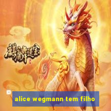 alice wegmann tem filho