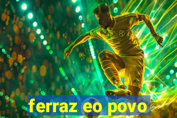 ferraz eo povo