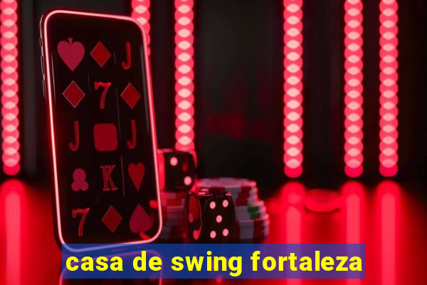 casa de swing fortaleza