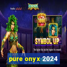 pure onyx 2024