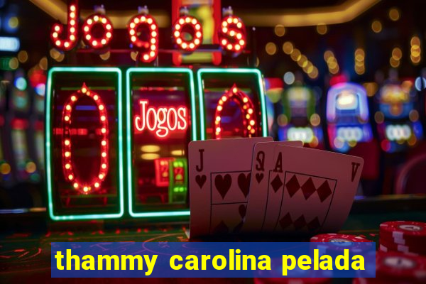 thammy carolina pelada