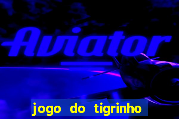 jogo do tigrinho sem depositar nada