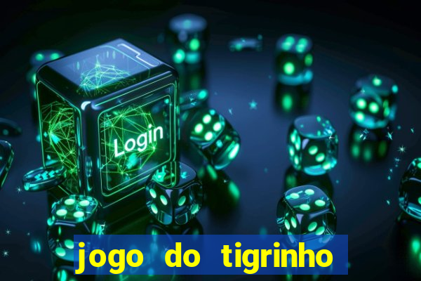 jogo do tigrinho sem depositar nada